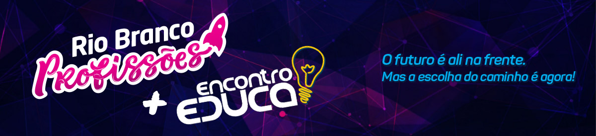 Rio Branco Profissões + Encontro Educa